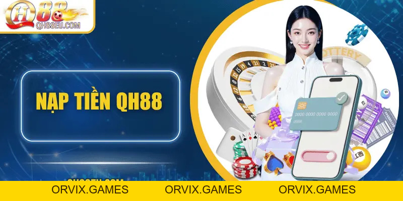 Nạp Tiền QH88: 5 Cách Nạp Nhanh Chóng & An Toàn Nhất 2026