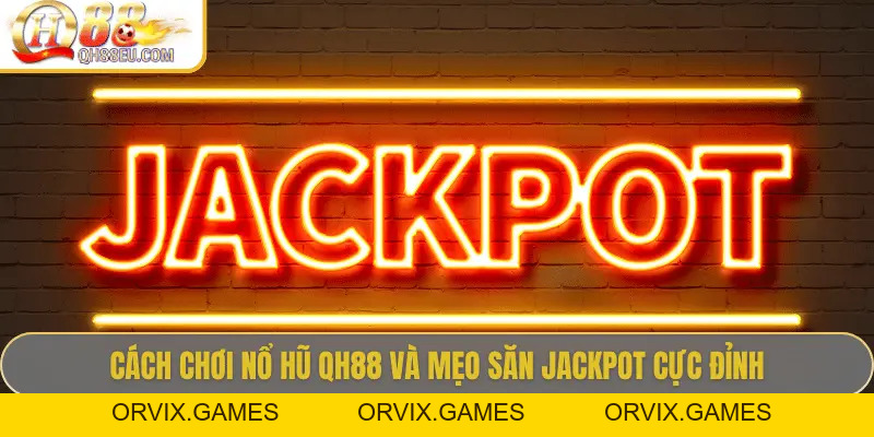 Nổ Hũ QH88 – Săn Jackpot Siêu To, Giải Thưởng Cực Khủng