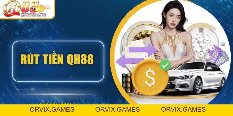 Rút Tiền QH88 - Hướng Dẫn Chi Tiết, Điều Kiện Và Lưu Ý
