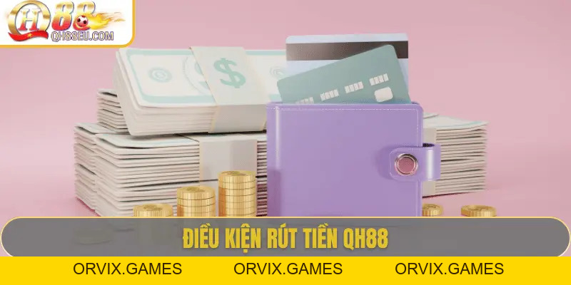 Rút Tiền QH88 - Hướng Dẫn Chi Tiết, Điều Kiện Và Lưu Ý