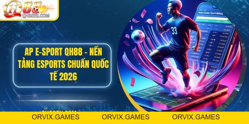 AP E-Sport QH88 – Nền Tảng Esports Chuẩn Quốc Tế 2026