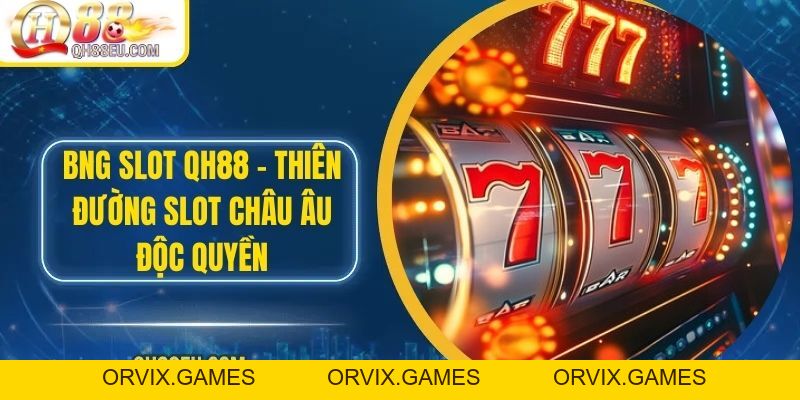 BNG SLOT – Thiên Đường Slot Châu Âu Độc Quyền Tại Nhà Cái QH88