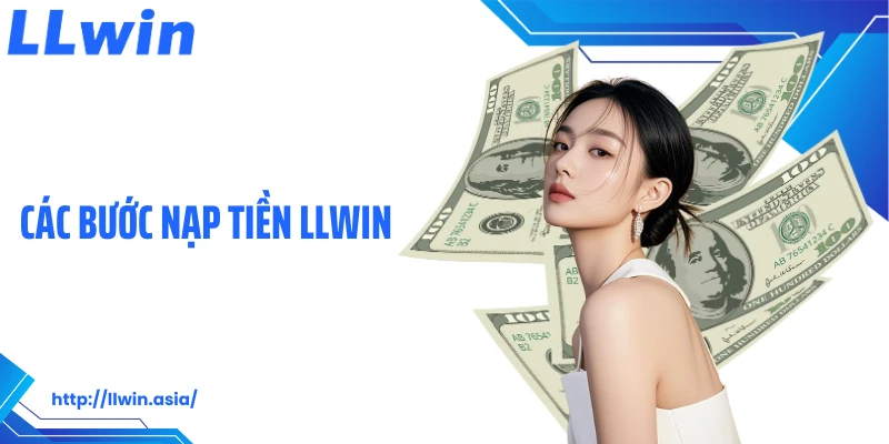 Nạp Tiền LLWIN: Thao Tác Gửi Vốn Cá Cược Nhanh Chóng, Dễ Dàng