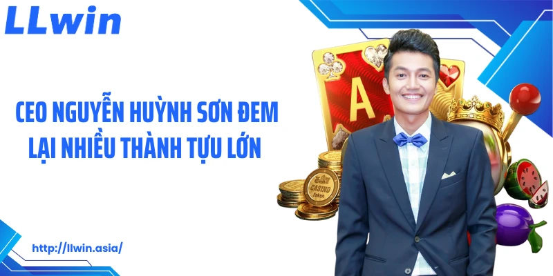 CEO Nguyễn Huỳnh Sơn: Đặt Nền Móng Vững Chắc Cho LLWIN
