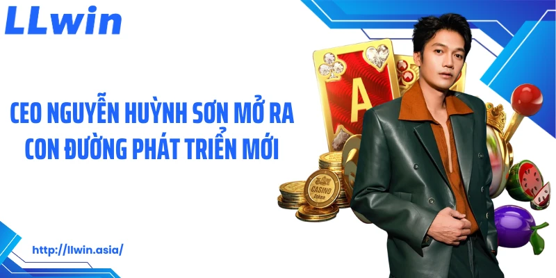 CEO Nguyễn Huỳnh Sơn: Đặt Nền Móng Vững Chắc Cho LLWIN