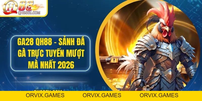 GA28 Tại QH88 – Sảnh Đá Gà Trực Tuyến Mượt Mà Nhất 2026