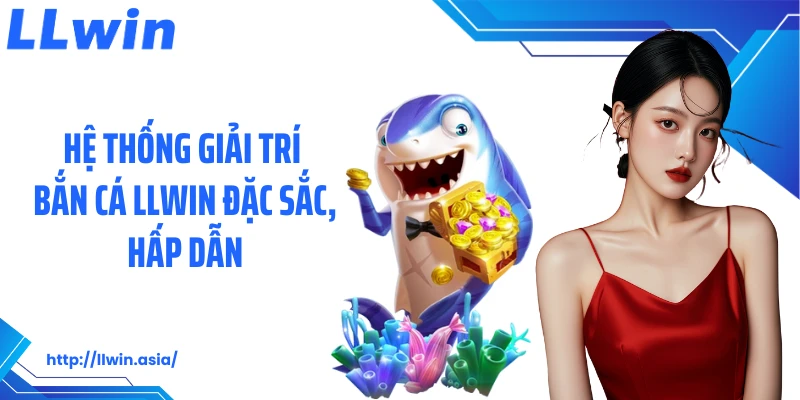 Bắn Cá LLWIN: Thiên Đường Kiếm Thưởng Từ Đại Dương Rộng Lớn