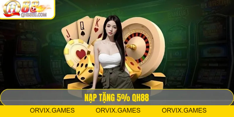 Nạp Tặng 5% QH88 – Tích Lũy Thêm Vốn Mỗi Ngày