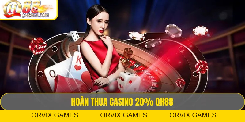 Hoàn Thua Casino 20% QH88 – Chơi Thoải Mái, Giảm Rủi Ro