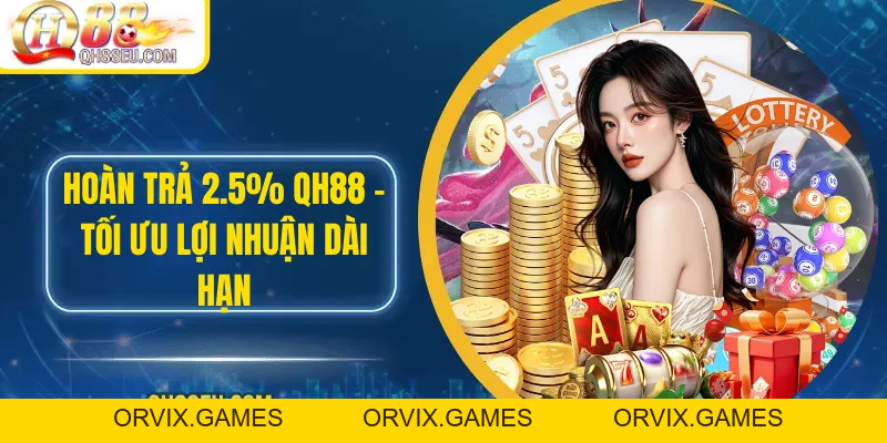 Hoàn Trả 2.5% QH88 – Tối Ưu Lợi Nhuận Dài Hạn