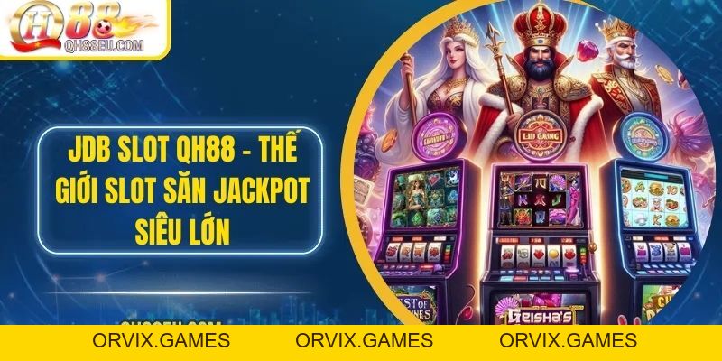 JDB Slot – Thế Giới Slot Săn Jackpot Siêu Lớn Tại QH88