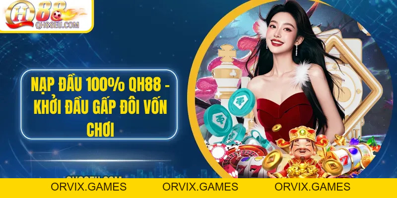 Nạp Đầu 100% QH88 – Khởi Đầu Gấp Đôi Vốn Chơi