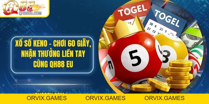 Xổ Số Keno – Chơi 60 Giây, Nhận Thưởng Liền Tay Cùng QH88 EU