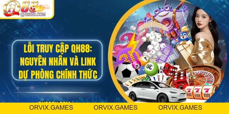 Lỗi Truy Cập Qh88: Nguyên Nhân Và Link Dự Phòng Chính Thức