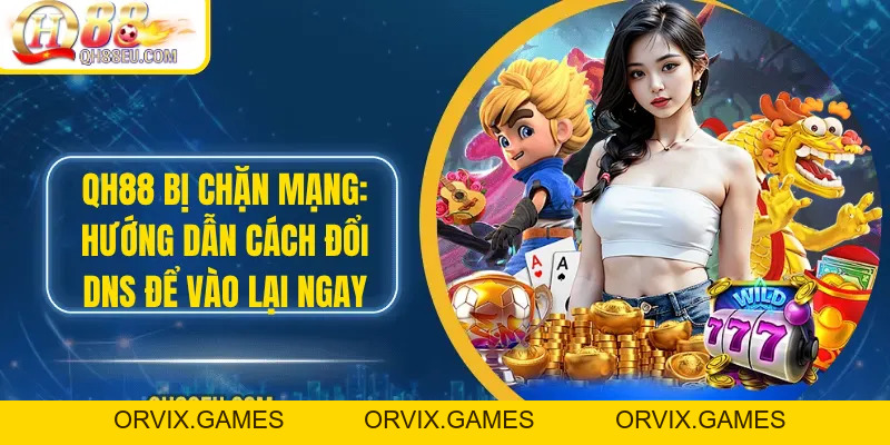 Qh88 bị chặn mạng: Hướng Dẫn Cách Đổi DNS Để Vào Lại Ngay