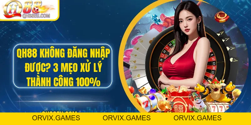Qh88 không đăng nhập được? 3 Mẹo Xử Lý Thành Công 100%